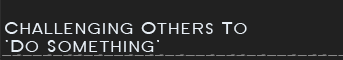 Challenging Others To 'Do Something'.
